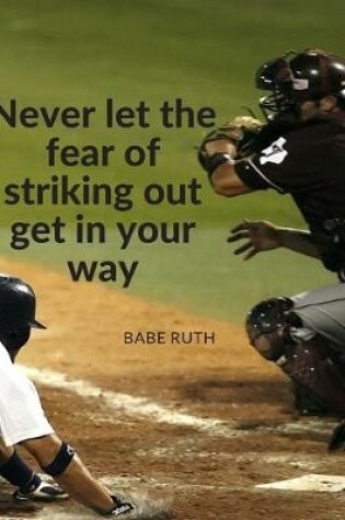 Cover of "Never let the fear of striking out get in your way."