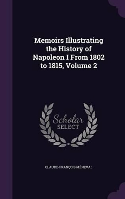 Book cover for Memoirs Illustrating the History of Napoleon I From 1802 to 1815, Volume 2