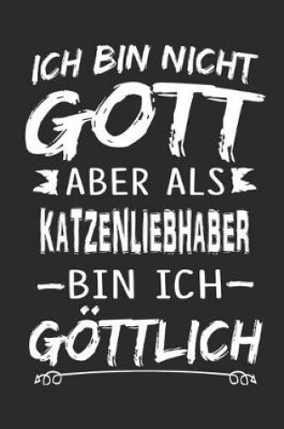 Cover of Ich bin nicht Gott aber als Katzenliebhaber bin ich goettlich