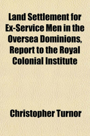 Cover of Land Settlement for Ex-Service Men in the Oversea Dominions, Report to the Royal Colonial Institute