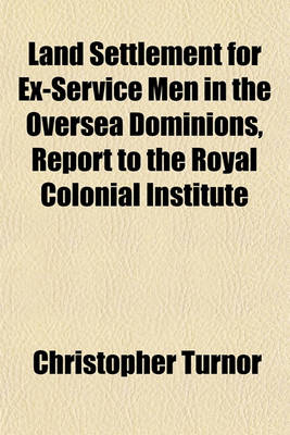 Book cover for Land Settlement for Ex-Service Men in the Oversea Dominions, Report to the Royal Colonial Institute