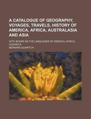 Book cover for A Catalogue of Geography, Voyages, Travels, History of America, Africa, Australasia and Asia; With Books on the Languages of America, Africa, Oceani