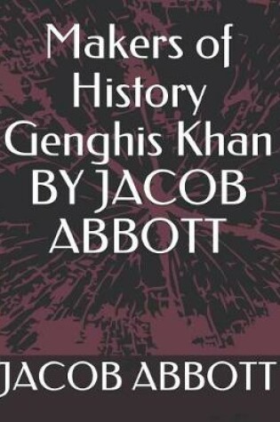 Cover of Makers of History Genghis Khan by Jacob Abbott