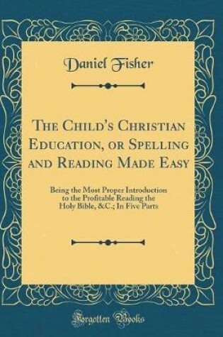 Cover of The Child's Christian Education, or Spelling and Reading Made Easy