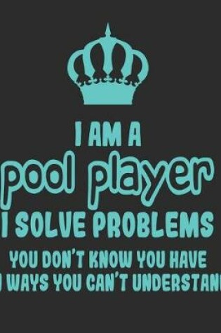 Cover of I Am a Pool Player I Solve Problems You Don't Know You Have In Ways You Can't Understand