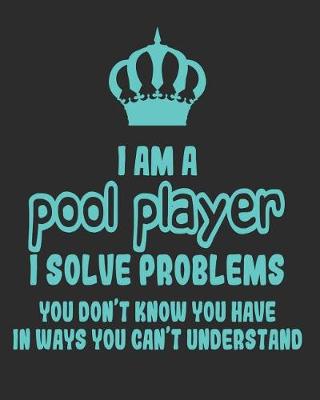 Book cover for I Am a Pool Player I Solve Problems You Don't Know You Have In Ways You Can't Understand