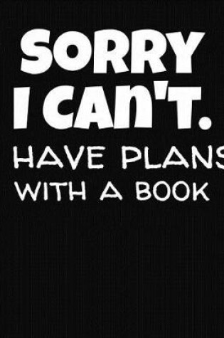 Cover of Sorry I Can't I Have Plans With A Book