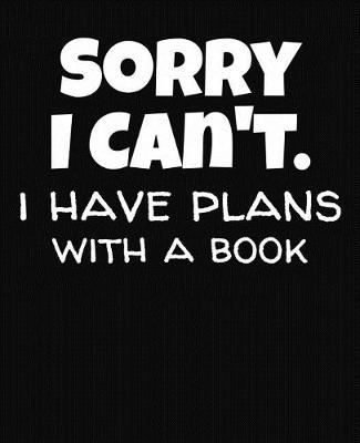 Book cover for Sorry I Can't I Have Plans With A Book