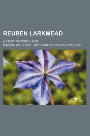 Cover of Reuben Larkmead; A Story of Worldlings