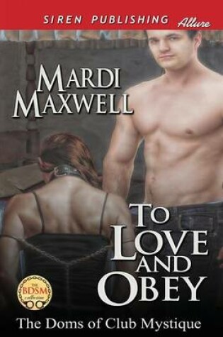 Cover of To Love and Obey [The Doms of Club Mystique 1] (Siren Publishing Allure)