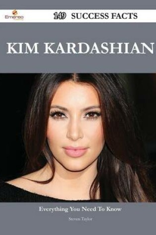 Cover of Kim Kardashian 149 Success Facts - Everything You Need to Know about Kim Kardashian