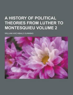 Book cover for A History of Political Theories from Luther to Montesquieu Volume 2