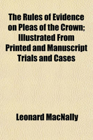 Cover of The Rules of Evidence on Pleas of the Crown Volume 1; Illustrated from Printed and Manuscript Trials and Cases