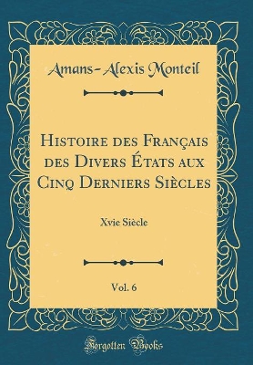 Book cover for Histoire Des Francais Des Divers Etats Aux Cinq Derniers Siecles, Vol. 6