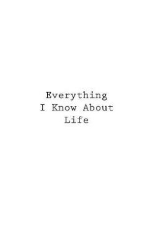 Cover of Everything I Know About Life