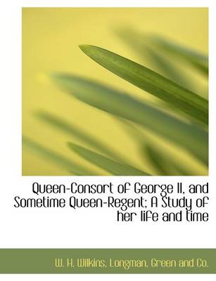 Book cover for Queen-Consort of George II, and Sometime Queen-Regent; A Study of Her Life and Time