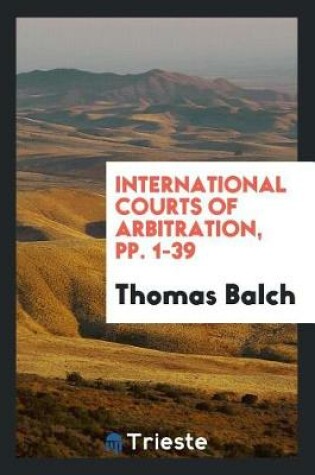 Cover of International Courts of Arbitration, Pp. 1-39