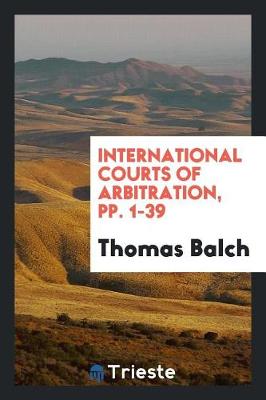 Book cover for International Courts of Arbitration, Pp. 1-39