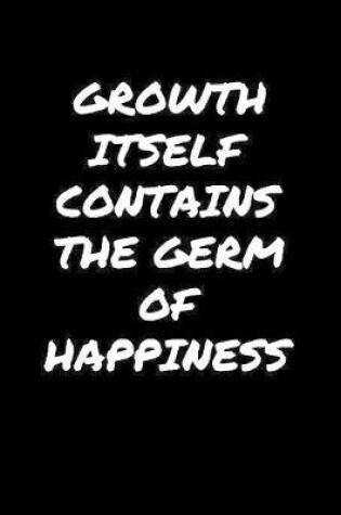 Cover of Growth Itself Contains The Germ Of Happiness�