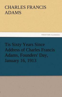 Book cover for Tis Sixty Years Since Address of Charles Francis Adams, Founders' Day, January 16, 1913