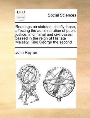 Book cover for Readings on statutes, chiefly those, affecting the administration of public justice, in criminal and civil cases; passed in the reign of His late Majesty, King George the second