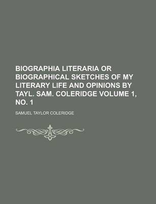 Book cover for Biographia Literaria or Biographical Sketches of My Literary Life and Opinions by Tayl. Sam. Coleridge Volume 1, No. 1