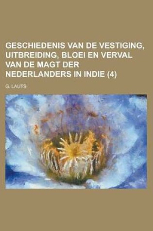 Cover of Geschiedenis Van de Vestiging, Uitbreiding, Bloei En Verval Van de Magt Der Nederlanders in Indie (4)