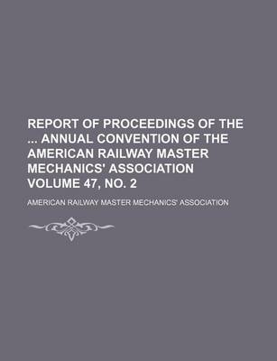 Book cover for Report of Proceedings of the Annual Convention of the American Railway Master Mechanics' Association Volume 47, No. 2