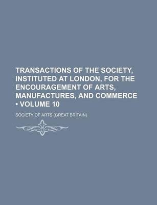 Book cover for Transactions of the Society, Instituted at London, for the Encouragement of Arts, Manufactures, and Commerce (Volume 10)