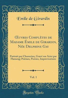 Book cover for uvres Complètes de Madame Émile de Girardin, Née Delphine Gay, Vol. 1: Portrait par Chasseriau, Gravé sur Acier par Flameng; Poëmes, Poésies, Improvisations (Classic Reprint)