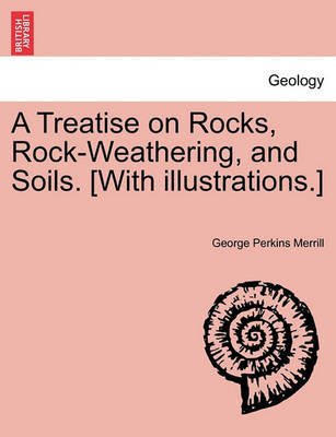 Book cover for A Treatise on Rocks, Rock-Weathering, and Soils. [With Illustrations.]