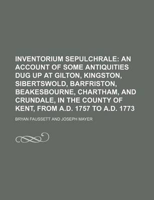 Book cover for Inventorium Sepulchrale; An Account of Some Antiquities Dug Up at Gilton, Kingston, Sibertswold, Barfriston, Beakesbourne, Chartham, and Crundale, in the County of Kent, from A.D. 1757 to A.D. 1773