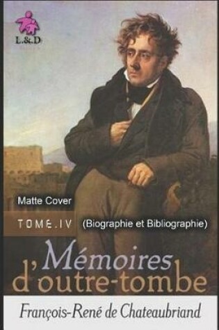 Cover of Mémoires d'Outre-tombe (TOME IV) (+Biographie et Bibliograph) (Matte Cover)