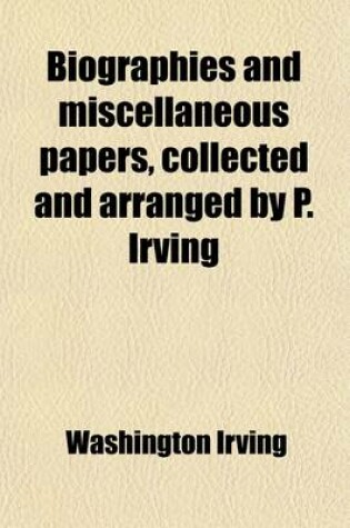 Cover of Biographies and Miscellaneous Papers, Collected and Arranged by P. Irving