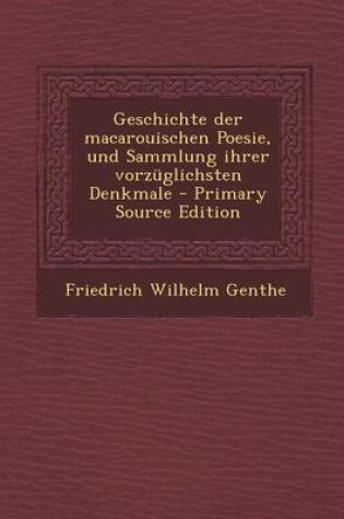 Cover of Geschichte Der Macarouischen Poesie, Und Sammlung Ihrer Vorzuglichsten Denkmale - Primary Source Edition