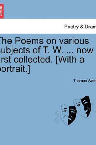 Cover of The Poems on Various Subjects of T. W. ... Now First Collected. [With a Portrait.]