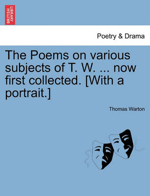 Book cover for The Poems on Various Subjects of T. W. ... Now First Collected. [With a Portrait.]