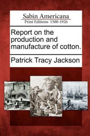 Cover of Report on the Production and Manufacture of Cotton.