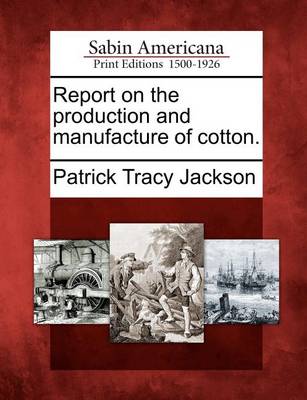 Book cover for Report on the Production and Manufacture of Cotton.