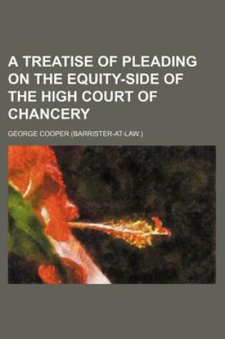 Cover of A Treatise of Pleading on the Equity-Side of the High Court of Chancery