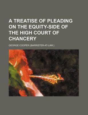 Book cover for A Treatise of Pleading on the Equity-Side of the High Court of Chancery