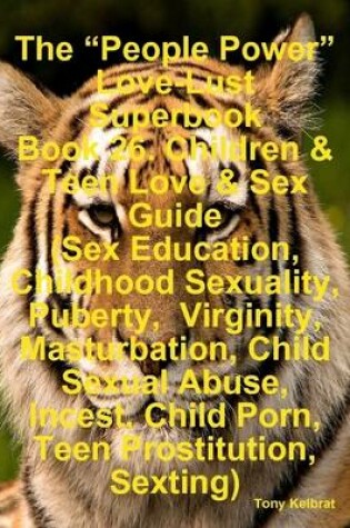 Cover of The "People Power" Love-Lust Superbook Book 26. Children & Teen Love & Sex Guide (Sex Education, Childhood Sexuality, Puberty, Virginity, Masturbation, Child Sexual Abuse, Incest, Child Porn, Teen Prostitution, Sexting)