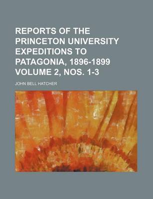 Book cover for Reports of the Princeton University Expeditions to Patagonia, 1896-1899 Volume 2, Nos. 1-3