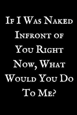 Book cover for If I Was Naked Infront Of You Right Now,