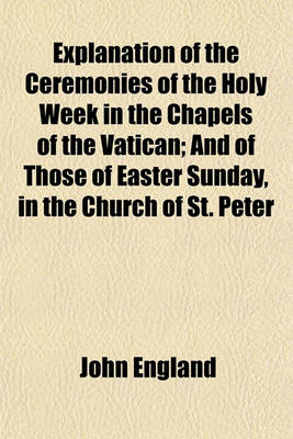 Book cover for Explanation of the Ceremonies of the Holy Week in the Chapels of the Vatican; And of Those of Easter Sunday, in the Church of St. Peter