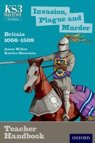 Cover of Key Stage 3 History by Aaron Wilkes: Invasion, Plague and Murder: Britain 1066-1509 Teacher Handbook