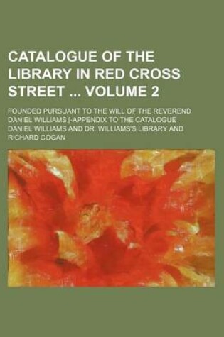 Cover of Catalogue of the Library in Red Cross Street Volume 2; Founded Pursuant to the Will of the Reverend Daniel Williams [-Appendix to the Catalogue