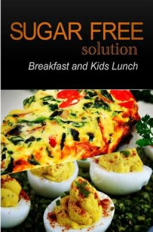 Cover of Sugar-Free Solution - Breakfast and Kids Lunch Recipes - 2 book pack