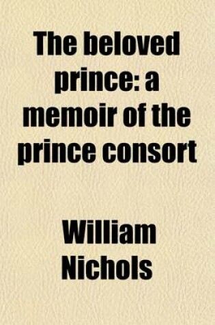 Cover of The Beloved Prince; A Memoir of the Prince Consort. a Memoir of the Prince Consort