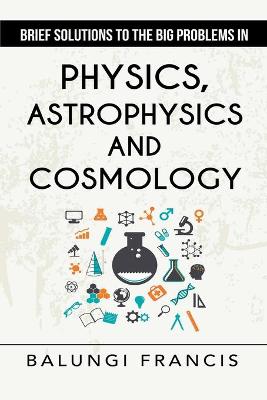 Book cover for Brief Solutions to the Big Problems in Physics, Astrophysics and Cosmology second edition